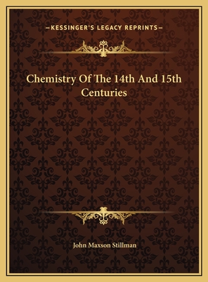 Chemistry of the 14th and 15th Centuries - Stillman, John Maxson