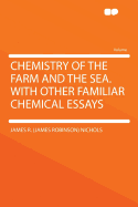 Chemistry of the Farm and the Sea. with Other Familiar Chemical Essays