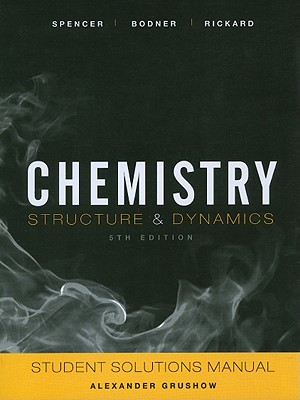 Chemistry: Structure and Dynamics, 5e Student Solutions Manual - Spencer, James N, and Bodner, George M, and Rickard, Lyman H