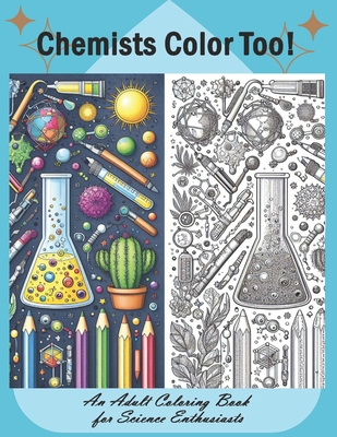 Chemists Color Too: An Adult Coloring Book for Science Enthusiasts: Discover the Beauty of Chemistry Through Coloring - Fuller, Amy L