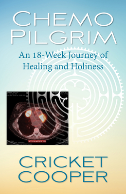 Chemo Pilgrim: An 18-Week Journey of Healing and Holiness - Cooper, Cricket