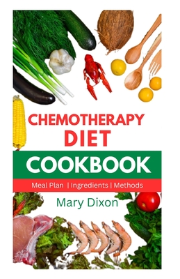 Chemotherapy Diet Cookbook: Healthy Recipes for Managing Cancer after Chemo Session - Dixon, Mary