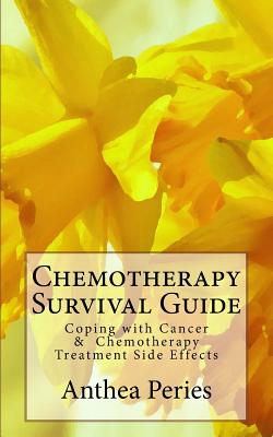 Chemotherapy Survival Guide: Coping with Cancer & Chemotherapy Treatment Side Effects - Peries, Anthea