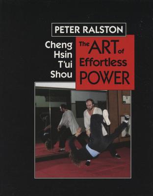Cheng Hsin t'Ui Shou: The Art of Effortless Power - Ralston, Peter