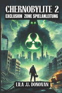 Chernobylite 2: EXCLUSION ZONE SPIELANLEITUNG: Entdecken Sie alle Geheimnisse, freischaltbaren Elemente, Bosskmpfe und erfahrenen Kampftaktiken, um das dland zu beherrschen