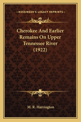 Cherokee and Earlier Remains on Upper Tennessee River (1922) - Harrington, M R, Professor