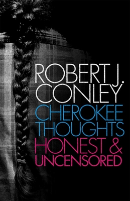 Cherokee Thoughts: Honest and Uncensored - Conley, Robert J
