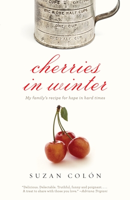 Cherries in Winter: My Family's Recipe for Hope in Hard Times - Colon, Suzan