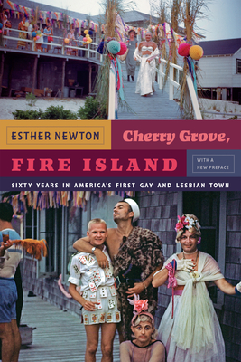 Cherry Grove, Fire Island: Sixty Years in America's First Gay and Lesbian Town - Newton, Esther