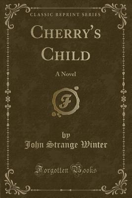 Cherry's Child: A Novel (Classic Reprint) - Winter, John Strange