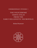 Chersonesan Studies 1: The Polychrome Grave Stelai from the Early Hellenistic Necropolis