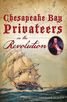 Chesapeake Bay Privateers in the Revolution - Szaltis, Leonard