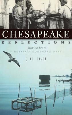 Chesapeake Reflections: Stories from Virginia's Northern Neck - Hall, J H