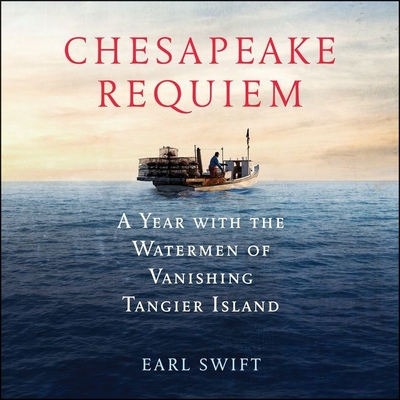 Chesapeake Requiem: A Year with the Watermen of Vanishing Tangier Island - Swift, Earl, and Parks, Tom (Read by)