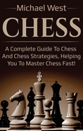 Chess: A Complete Guide to Chess and Chess Strategies, Helping You to Master Chess Fast!