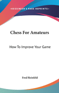 Chess For Amateurs: How To Improve Your Game