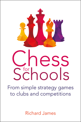 Chess for Schools: From simple strategy games to clubs and competitions - James, Richard
