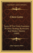 Chess Gems: Some Of The Finest Examples Of Chess Strategy, By Ancient And Modern Masters (1860)