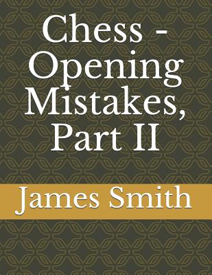 Chess - Opening Mistakes, Part II - Smith, James
