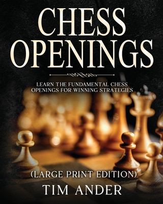 Chess Openings For Beginners (Large Print Edition): Learn the Fundamental Chess Openings for Winning Strategies - Ander, Tim