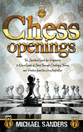 Chess Openings: The Essential Guide for Beginners to Win a Game of Chess Through Strategy, Theory and Practice from the First Move