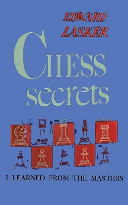 Chess Secrets I Learned from the Masters - Lasker, Edward, and Sloan, Sam (Introduction by)