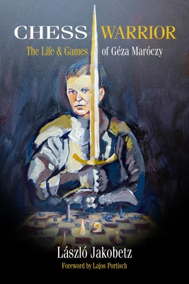 Chess Warrior: The Life & Games of Geza Maroczy - Jakobetz, Laszlo, and Portisch, Lajos (Foreword by)