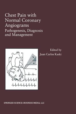 Chest Pain with Normal Coronary Angiograms: Pathogenesis, Diagnosis and Management - Kaski, Juan Carlos (Editor)