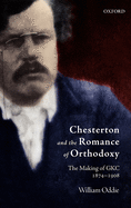 Chesterton and the Romance of Orthodoxy: The Making of GKC, 1874-1908