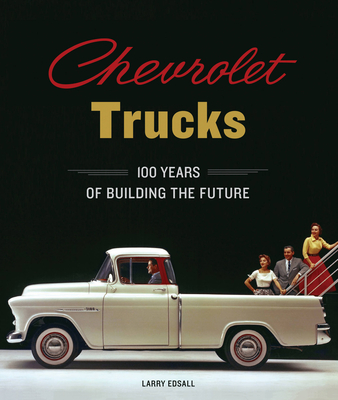 Chevrolet Trucks: 100 Years of Building the Future - Edsall, Larry, and Batey, Alan (Foreword by)