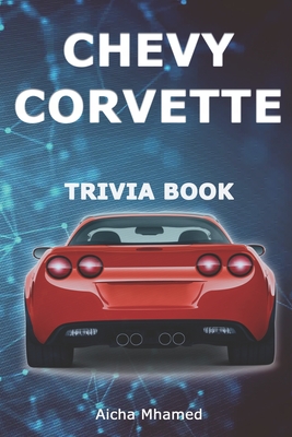 Chevy Corvette Trivia Book: Interesting History & Facts Every Enthusiast Should Know about Corvettes - Mhamed, Aicha