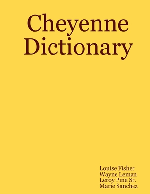 Cheyenne Dictionary - Leman, Wayne, and Sanchez, Marie, and Pine Sr., Leroy
