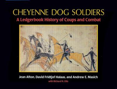 Cheyenne Dog Soldiers: A Ledgerbook History of Coups and Combat - Masich, Andrew E, and Afton, Jean, and Halaas, David Fridtjof