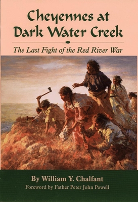 Cheyennes at Dark Water Creek: The Last Fight of the Red River War - Chalfant, William Y