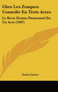 Chez Les Zoaques Comedie En Trois Actes: Le Kwtz Drame Passionnel En Un Acte (1907)