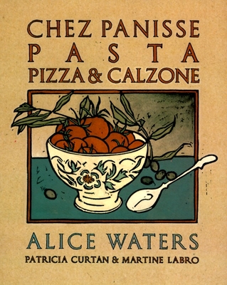 Chez Panisse Pasta, Pizza, & Calzone: A Cookbook - Waters, Alice, and Curtan, Patricia (Contributions by), and Labro, Martine (Contributions by)