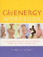 Chi Energy Workbook: A Practical Guide to the Essence That Links All Holistic Therapies and the Ways to Benefit from Them