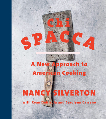 Chi Spacca: A New Approach to American Cooking - Silverton, Nancy, and Denicola, Ryan, and Carreno, Carolynn