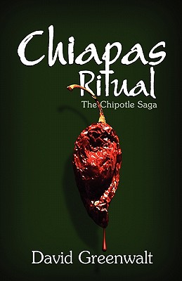 Chiapas Ritual: The Chipotle Saga - Greenwalt, David