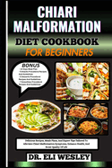 Chiari Malformation Diet Cookbook for Beginners: Delicious Recipes, Meals Plans, And Expert Tips Tailored To Alleviate Chiari Malformation Symptoms, Enhance Health, And Boost Quality Of Life