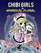 Chibi Girls in Whimsical Floral: Adult Coloring Book with Adorable Chibi Girls and Relaxing Floral Patterns for Stress Relief