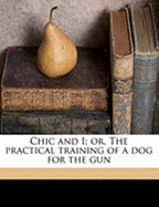 Chic and I; Or, the Practical Training of a Dog for the Gun