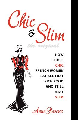 Chic & Slim: How Those Chic French Women Eat All That Rich Food And Still Stay Slim - Barone, Anne