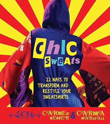 Chic Sweats: 22 Ways to Transform and Restyle Your Sweatshirts - Marshall, Carmia, and Gomez, Derrick (Photographer)