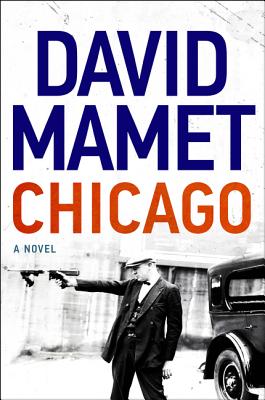 Chicago: A Novel of Prohibition - Mamet, David