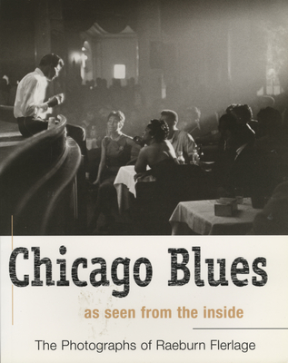 Chicago Blues: As Seen from the Inside - Flerlage, Raeburn (Photographer)