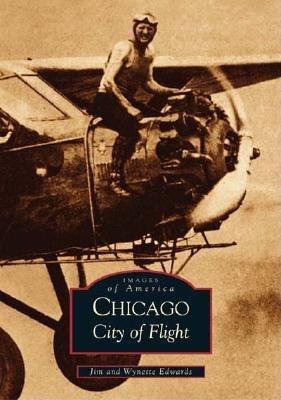 Chicago: City of Flight - Edwards, Jim, and Edwards, Wynette