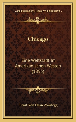 Chicago: Eine Weltstadt Im Amerikanischen Westen (1893) - Hesse-Wartegg, Ernst Von