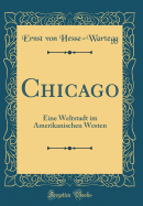 Chicago: Eine Weltstadt Im Amerikanischen Westen (Classic Reprint)