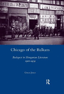 Chicago of the Balkans: Budapest in Hungarian Literature 1900-1939